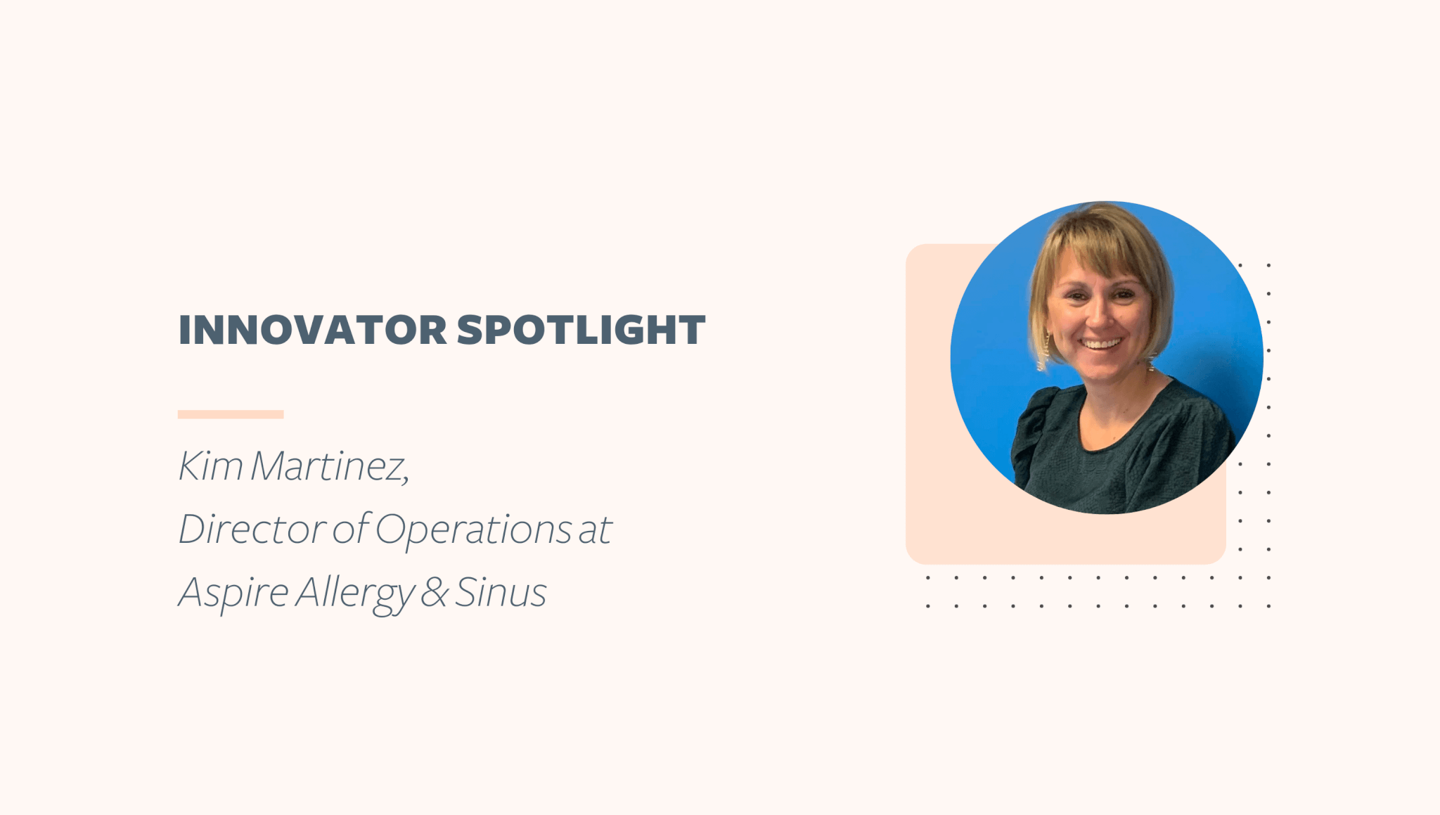 innovator spotlight with a headshot of kim martinez, director of operations at aspire allergy and sinus
