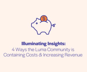 4 Ways the Luma Community is Containing Costs & Increasing Revenue