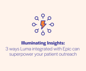 3 ways Luma integrated with Epic can superpower your patient outreach