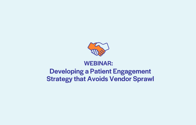 Webinar: Developing a Patient Engagement Strategy that Avoids Vendor Sprawl