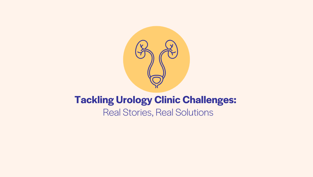 Tackling Urology Clinic Challenges - Real Stories, Real Solutions