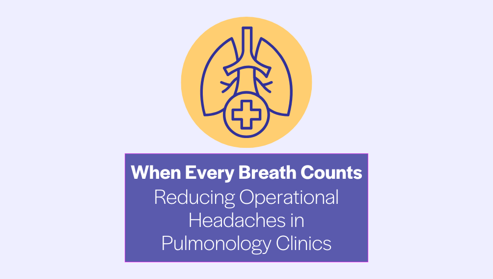 When Every Breath Counts - Reducing Operational Headaches in Pulmonology Clinics