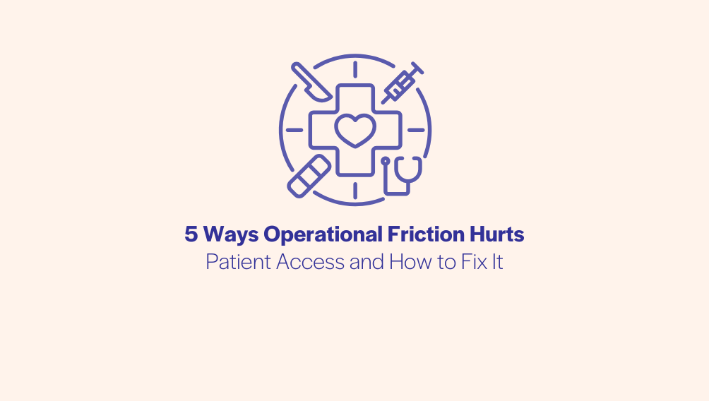 5 Ways Operational Friction Hurts Patient Access and How to Fix It