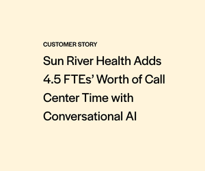 Sun River Health Adds 4.5 FTEs' Worth of Call Center Time with Conversational AI